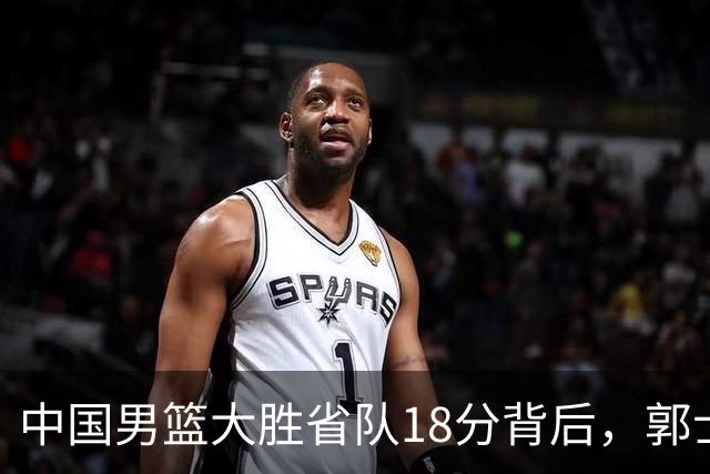 中国男篮大胜省队18分背后，郭士强恍然大悟，仍有1个弱点需改正