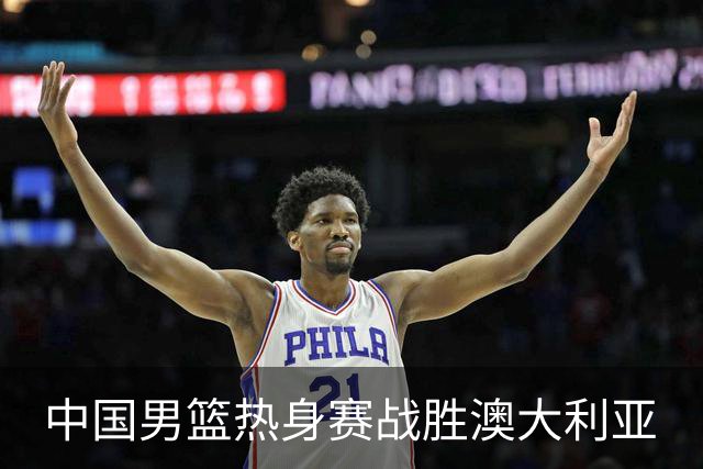中国男篮热身赛战胜澳大利亚