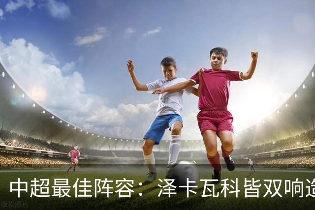 中超最佳阵容：泽卡瓦科皆双响造大胜 韦世豪梅开二度+绝杀