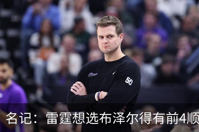 名记：雷霆想选布泽尔得有前4顺位签 冠军中锋马拉是更现实的目标