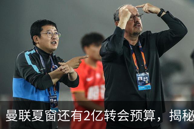 曼联夏窗还有2亿转会预算，揭秘拉爵买人价格上限！恐无新援参与集训