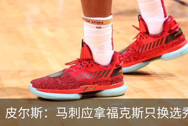 皮尔斯：马刺应拿福克斯只换选秀权 腾出空间给年轻人大合同