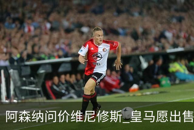 阿森纳问价维尼修斯 皇马愿出售这名赛季22球的攻击手