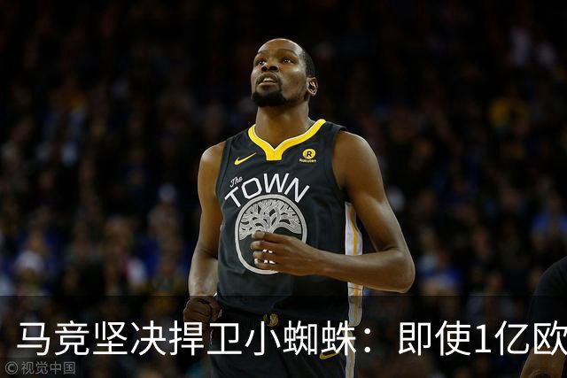 马竞坚决捍卫小蜘蛛：即使1亿欧报价也不谈判转会