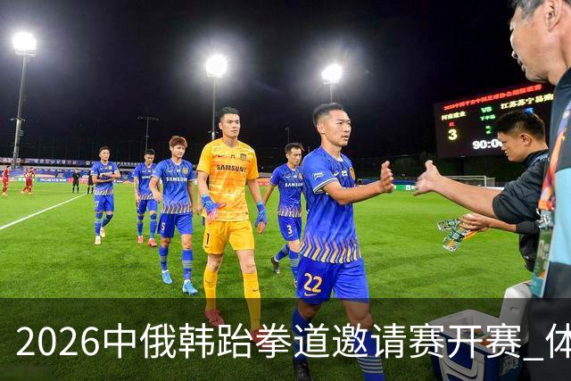 2026中俄韩跆拳道邀请赛开赛 体育为桥促交流