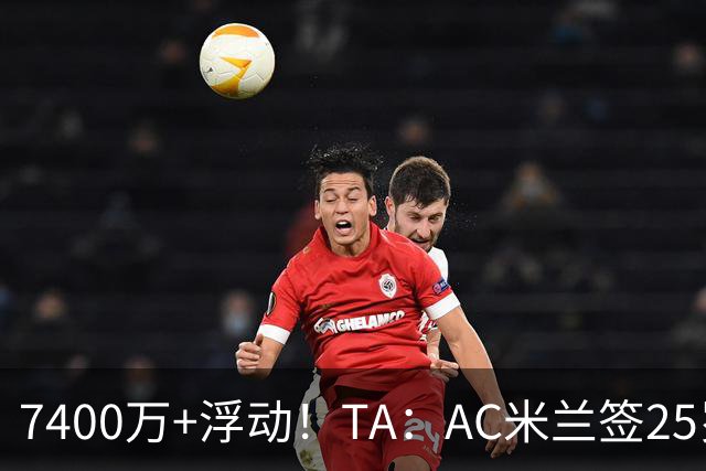 7400万+浮动！TA：AC米兰签25岁巴黎中锋贡萨洛·拉莫斯达协议