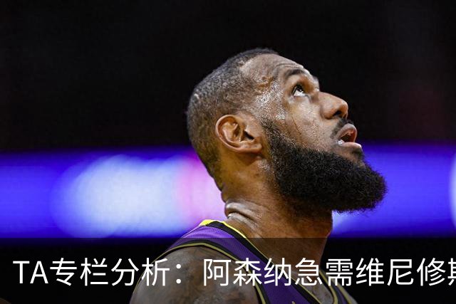 TA专栏分析：阿森纳急需维尼修斯加盟，弥补进攻端没有巨星的不足